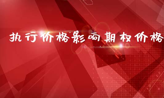 执行价格影响期权价格_https://wap.yjjixie.cn_保险理财_第1张