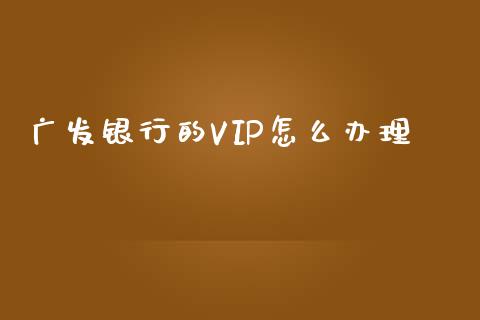广发银行的VIP怎么办理_https://wap.yjjixie.cn_港股行情_第1张