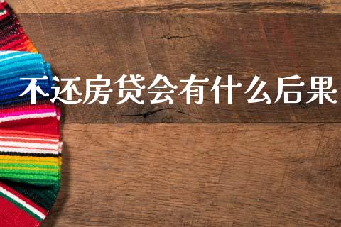 不还房贷会有什么后果_https://wap.yjjixie.cn_证券市场_第1张