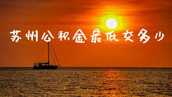 苏州公积金最低交多少_https://wap.yjjixie.cn_证券市场_第1张