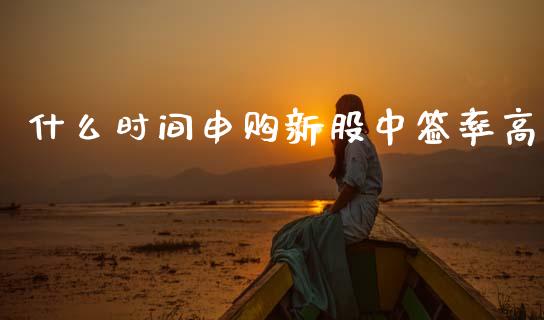 什么时间申购新股中签率高_https://wap.yjjixie.cn_港股行情_第1张