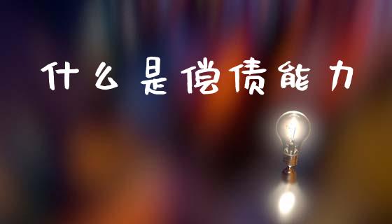 什么是偿债能力_https://wap.yjjixie.cn_港股行情_第1张