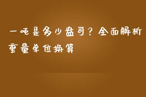 一吨是多少盎司？全面解析重量单位换算_https://wap.yjjixie.cn_保险理财_第1张