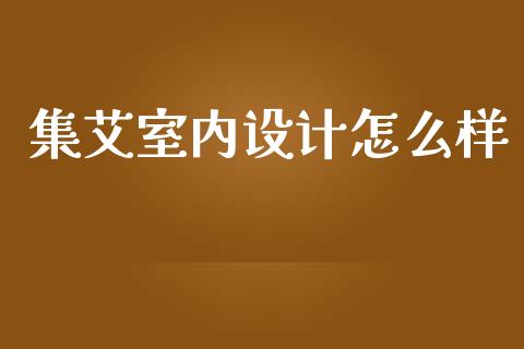 集艾室内设计怎么样_https://wap.yjjixie.cn_港股行情_第1张