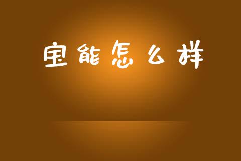 宝能怎么样_保险理财_第1张_商业资讯_保险理财_证券市场_港股行情 宝能怎么样_https://wap.yjjixie.cn_保险理财_第1张