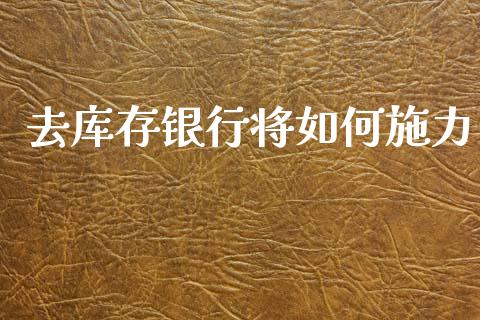 去库存银行将如何施力_https://wap.yjjixie.cn_证券市场_第1张