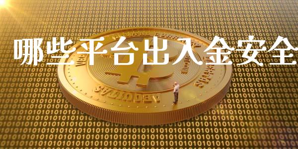 哪些平台出入金安全_https://wap.yjjixie.cn_商业资讯_第1张