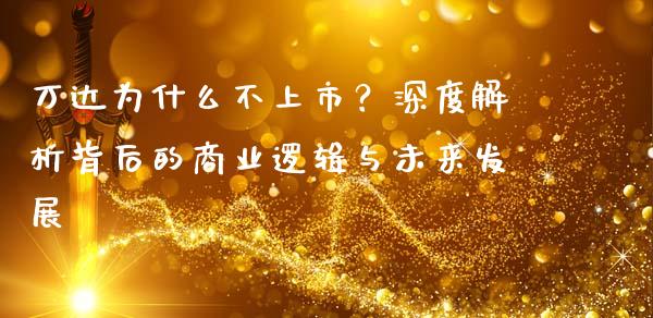 万达为什么不上市？深度解析背后的商业逻辑与未来发展_https://wap.yjjixie.cn_证券市场_第1张
