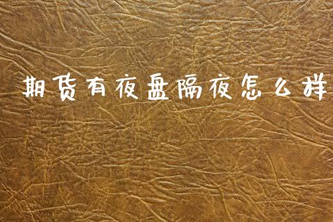 期货有夜盘隔夜怎么样_https://wap.yjjixie.cn_商业资讯_第1张