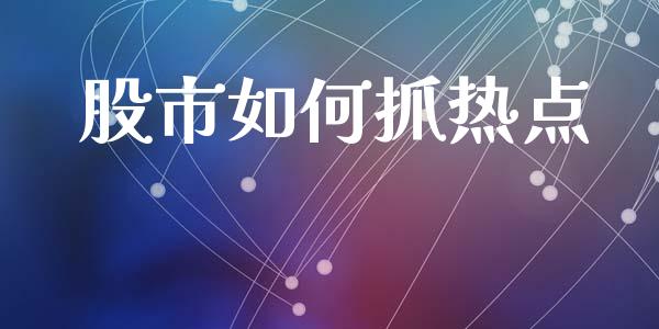 股市如何抓热点_https://wap.yjjixie.cn_港股行情_第1张