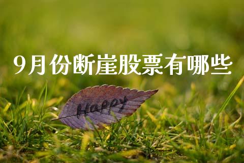 9月份断崖股票有哪些_https://wap.yjjixie.cn_证券市场_第1张