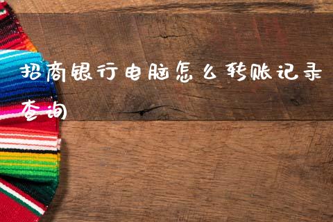 招商银行电脑怎么转账记录查询_https://wap.yjjixie.cn_港股行情_第1张