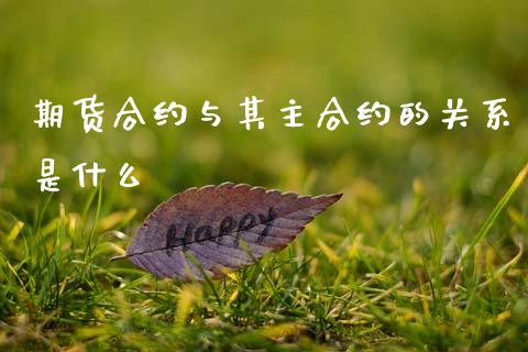 期货合约与其主合约的关系是什么_https://wap.yjjixie.cn_港股行情_第1张
