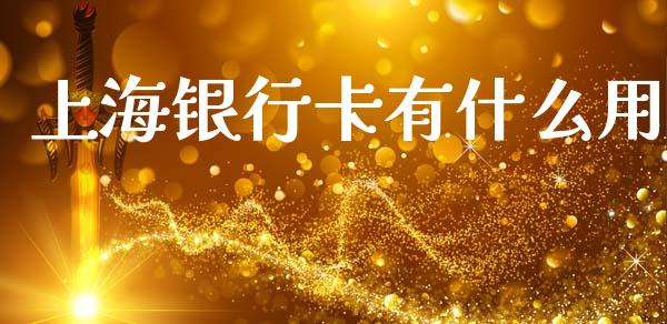 上海银行卡有什么用_https://wap.yjjixie.cn_证券市场_第1张