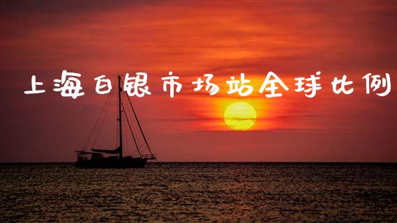 上海白银市场站全球比例_https://wap.yjjixie.cn_港股行情_第1张
