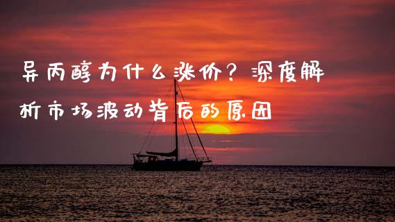异丙醇为什么涨价？深度解析市场波动背后的原因_https://wap.yjjixie.cn_证券市场_第1张