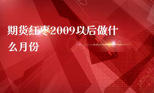 期货红枣2009以后做什么月份_https://wap.yjjixie.cn_商业资讯_第1张
