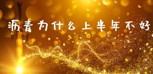 沥青为什么上半年不好_https://wap.yjjixie.cn_保险理财_第1张