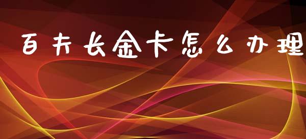 百夫长金卡怎么办理_https://wap.yjjixie.cn_证券市场_第1张