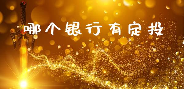 哪个银行有定投_https://wap.yjjixie.cn_港股行情_第1张