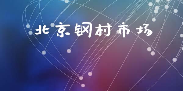 北京钢村市场_https://wap.yjjixie.cn_证券市场_第1张