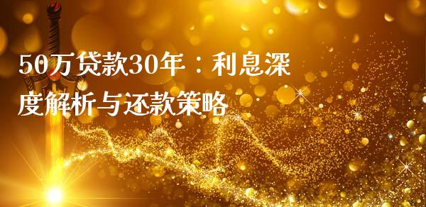 50万贷款30年：利息深度解析与还款策略_https://wap.yjjixie.cn_商业资讯_第1张