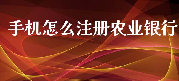 手机怎么注册农业银行_https://wap.yjjixie.cn_证券市场_第1张