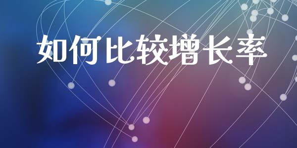 如何比较增长率_https://wap.yjjixie.cn_港股行情_第1张