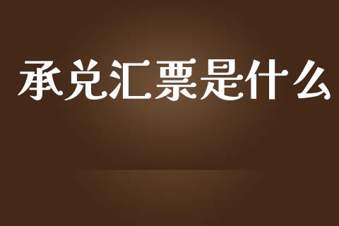 承兑汇票是什么_https://wap.yjjixie.cn_证券市场_第1张