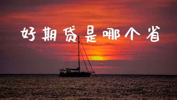 好期贷是哪个省_https://wap.yjjixie.cn_保险理财_第1张