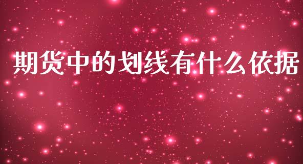 期货中的划线有什么依据_https://wap.yjjixie.cn_商业资讯_第1张