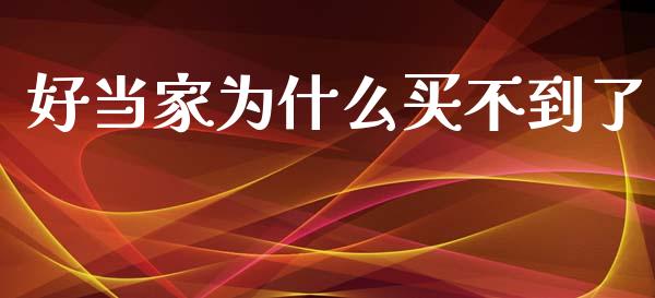 好当家为什么买不到了_https://wap.yjjixie.cn_保险理财_第1张