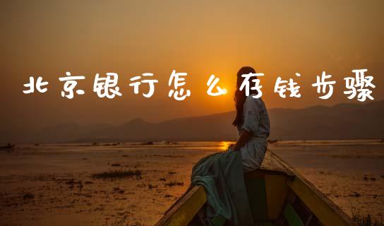 北京银行怎么存钱步骤_https://wap.yjjixie.cn_港股行情_第1张
