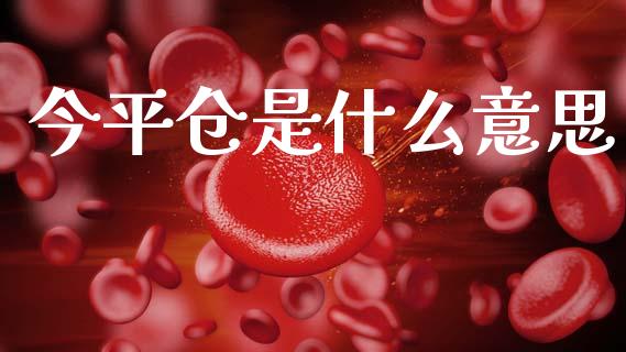 今平仓是什么意思_保险理财_第1张_商业资讯_保险理财_证券市场_港股行情 今平仓是什么意思_https://wap.yjjixie.cn_保险理财_第1张