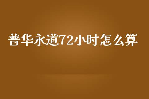普华永道72小时怎么算_https://wap.yjjixie.cn_证券市场_第1张