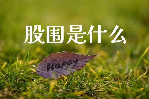 股围是什么_https://wap.yjjixie.cn_港股行情_第1张