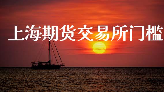 上海期货交易所门槛_https://wap.yjjixie.cn_证券市场_第1张