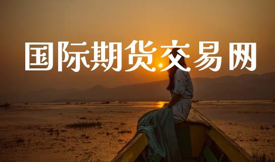 国际期货交易网_https://wap.yjjixie.cn_证券市场_第1张