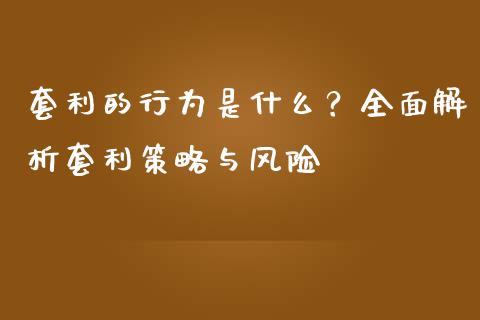 套利的行为是什么？全面解析套利策略与风险_https://wap.yjjixie.cn_证券市场_第1张