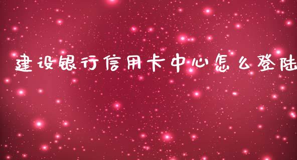 建设银行信用卡中心怎么登陆_https://wap.yjjixie.cn_商业资讯_第1张