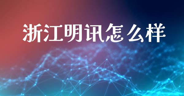 浙江明讯怎么样_https://wap.yjjixie.cn_商业资讯_第1张