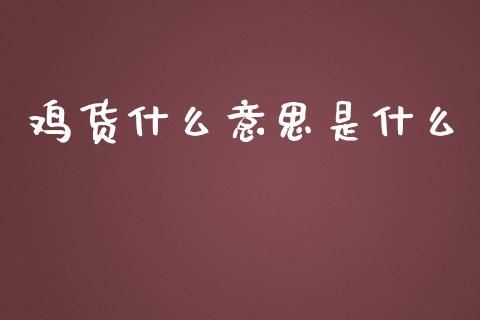 鸡货什么意思是什么_https://wap.yjjixie.cn_港股行情_第1张