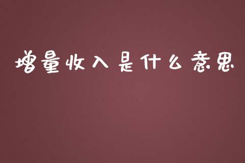 增量收入是什么意思_https://wap.yjjixie.cn_港股行情_第1张