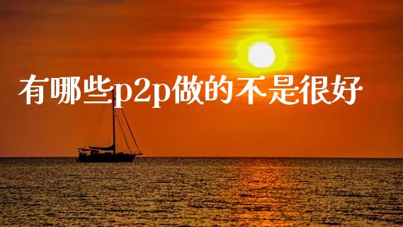 有哪些p2p做的不是很好_https://wap.yjjixie.cn_保险理财_第1张