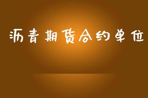 沥青期货合约单位_https://wap.yjjixie.cn_保险理财_第1张