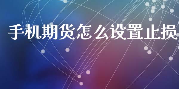 手机期货怎么设置止损_https://wap.yjjixie.cn_证券市场_第1张