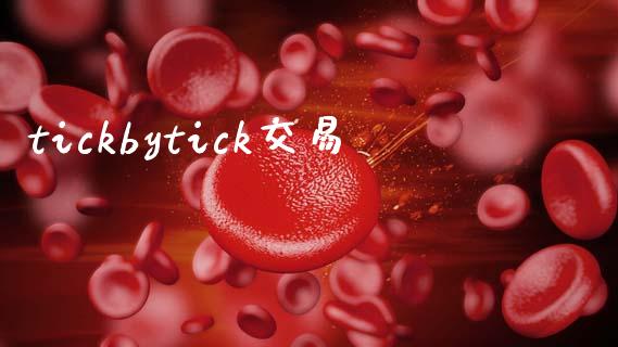 tickbytick交易_https://wap.yjjixie.cn_商业资讯_第1张