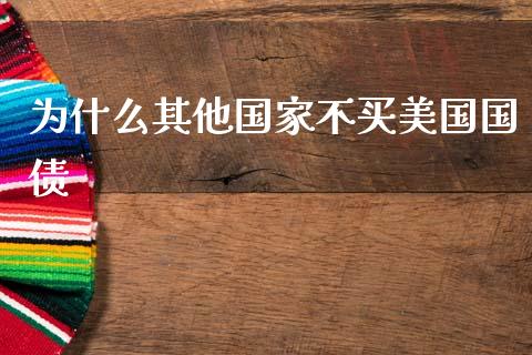 为什么其他国家不买美国国债_https://wap.yjjixie.cn_保险理财_第1张