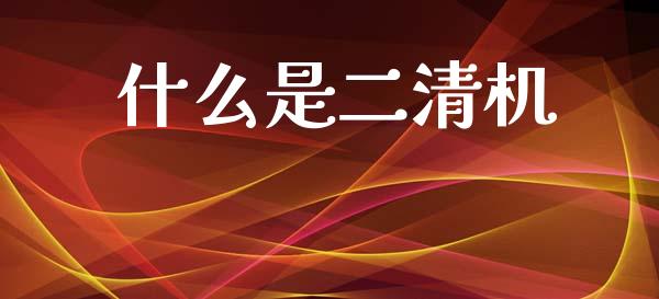 什么是二清机_https://wap.yjjixie.cn_保险理财_第1张