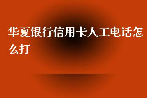 华夏银行信用卡人工电话怎么打_https://wap.yjjixie.cn_港股行情_第1张